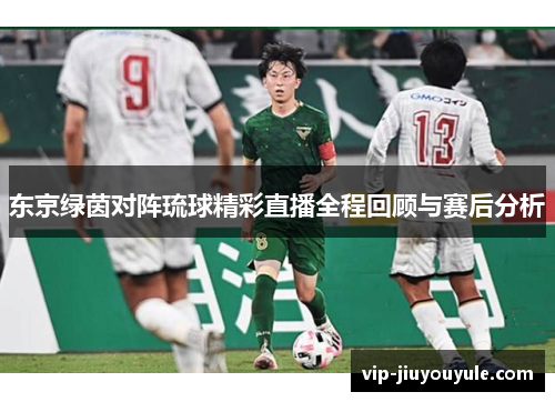东京绿茵对阵琉球精彩直播全程回顾与赛后分析